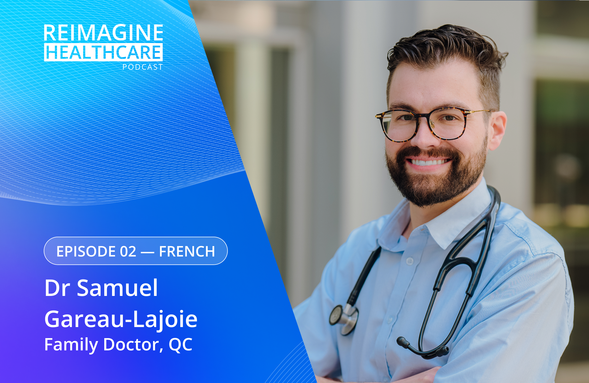 Reimagine Healthcare Episode 02 — Samuel Gareau-Lajoie